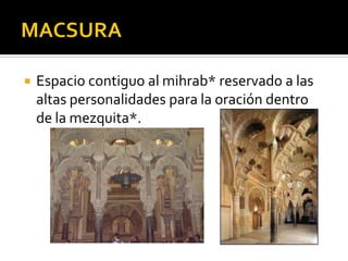  Sala de oración de los musulmanes.Consta de
una sala con columnas, al final de ella está el
muro de la quibla* y en él u...
