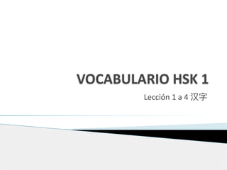 VOCABULARIO HSK 1
Lección 1 a 4 汉字
1
 