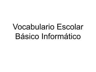 Vocabulario Escolar Básico Informático 
