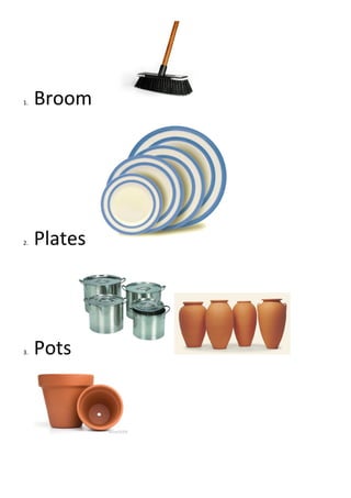 1. Broom
2. Plates
3. Pots
 