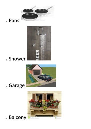4. Pans
5. Shower
6. Garage
7. Balcony