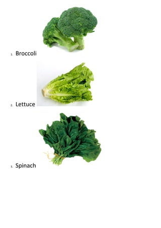 1. Broccoli
2. Lettuce
3. Spinach
 