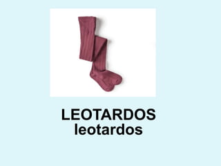 LEOTARDOS
 leotardos
 