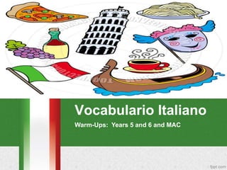 Vocabulario Italiano
Warm-Ups: Years 5 and 6 and MAC
 