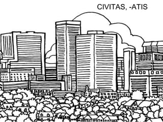 CIVITAS, -ATIS




     14
 