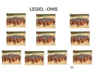 LEGIO, -ONIS




               59
 