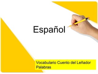 Español


Vocabulario Cuento del Leñador
Palabras
 