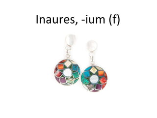 Inaures, -ium (f)
 