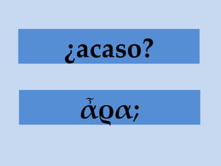 ἆρα; ¿acaso? 