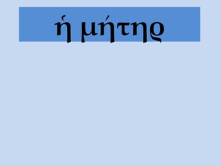 ἡ μήτηρ 