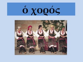 ὁ χορός 