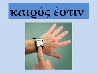 καιρός ἐστιν   