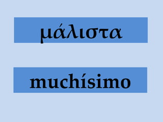 μάλιστα muchísimo 