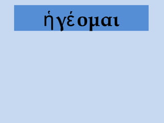 ἡ γέ ομαι
 