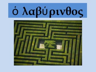 ὁ λαβύ ρινθος
 