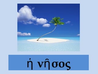 ἡ νῆ σος
 