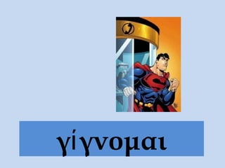 γί γνομαι
 