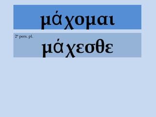 μά χομαι
               μά χεσθε
2ª pers. pl.
 