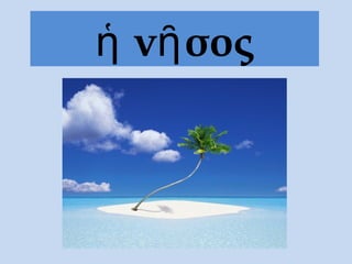ἡ νῆ σος
 
