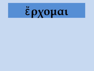 ἔ ρχομαι
 
