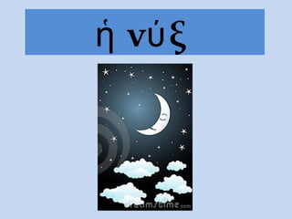 ἡ νύ ξ
 