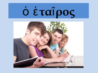ὁ ἑ ταῖ ρος
 