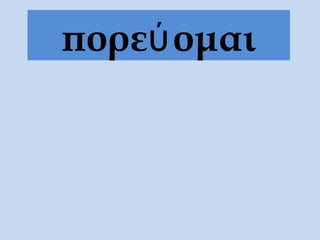 πορεύ ομαι
 