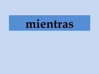 mientras
 