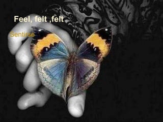 Feel, felt ,felt
Sentirse
 