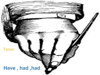 Tener.



Have , had ,had
 