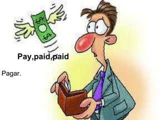 Pay,paid,paid

Pagar.
 
