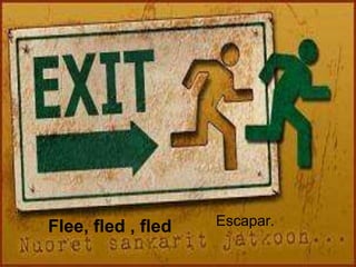 Flee, fled , fled   Escapar.
 