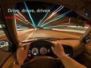Drive, drove, driven
conducir
 