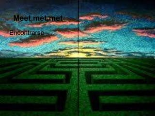 Meet,met,met
Encontrarse
 