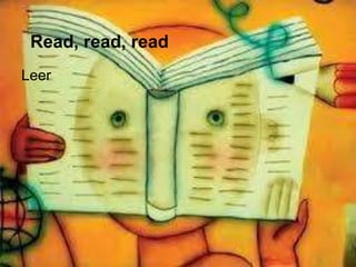 Read, read, read
Leer
 