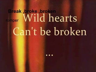 Break ,broke ,broken
romper
 