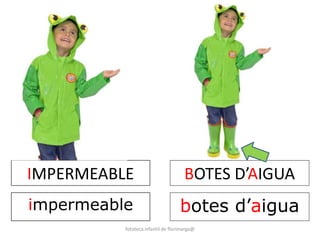 IMPERMEABLE 
impermeable 
BOTES D’AIGUA 
botes d’aigua 
fototeca infantil de florimarga@ 
 