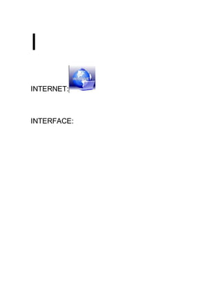 I
INTERNET:
INTERFACE:
 
