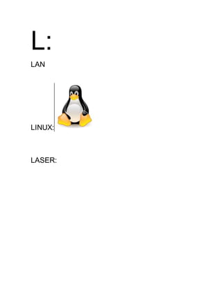 L:
LAN
LINUX:
LASER:
 