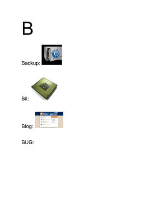 B
Backup:
Bit:
Blog:
BUG:
 