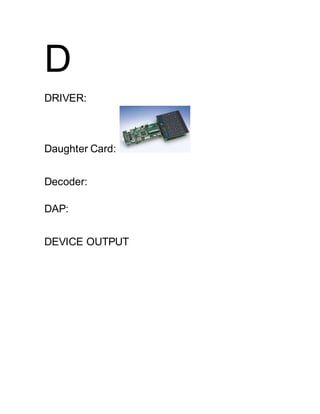 D
DRIVER:
Daughter Card:
Decoder:
DAP:
DEVICE OUTPUT
 