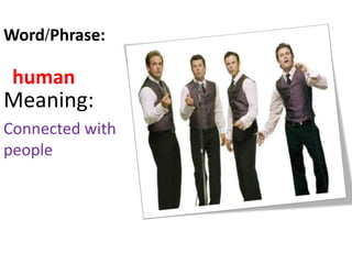 human
Meaning:
Connected with
people
Word/Phrase:
 