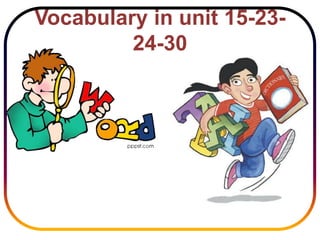 Vocabulary in unit 15-23-24-30 