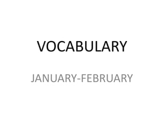 VOCABULARY,[object Object],JANUARY-FEBRUARY,[object Object]