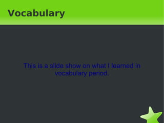 Vocabulary This is a slide show on what I learned in vocabulary period. 