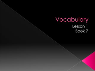 Vocabulary Lesson 1  Book 7 