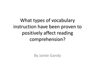 What types of vocabulary instruction have been proven to positively affect reading comprehension?  By Jamie Gandy 
