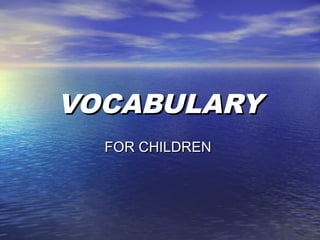 VOCABULARY
  FOR CHILDREN
 