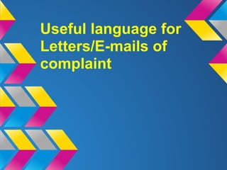 Useful language for
Letters/E-mails of
complaint
 