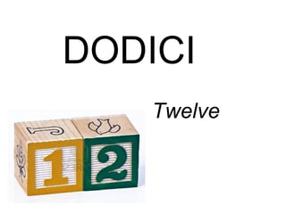 DODICI
Twelve
 